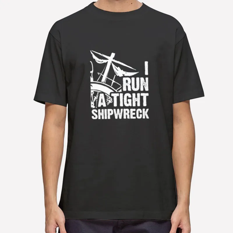 I Run A Tight Shipwreck Meme Pirate Ship Shirt