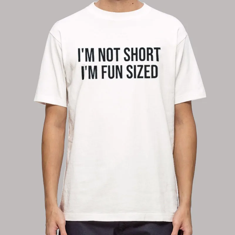 Im Not Short Im Fun Size Sarcastic Humor Shirt