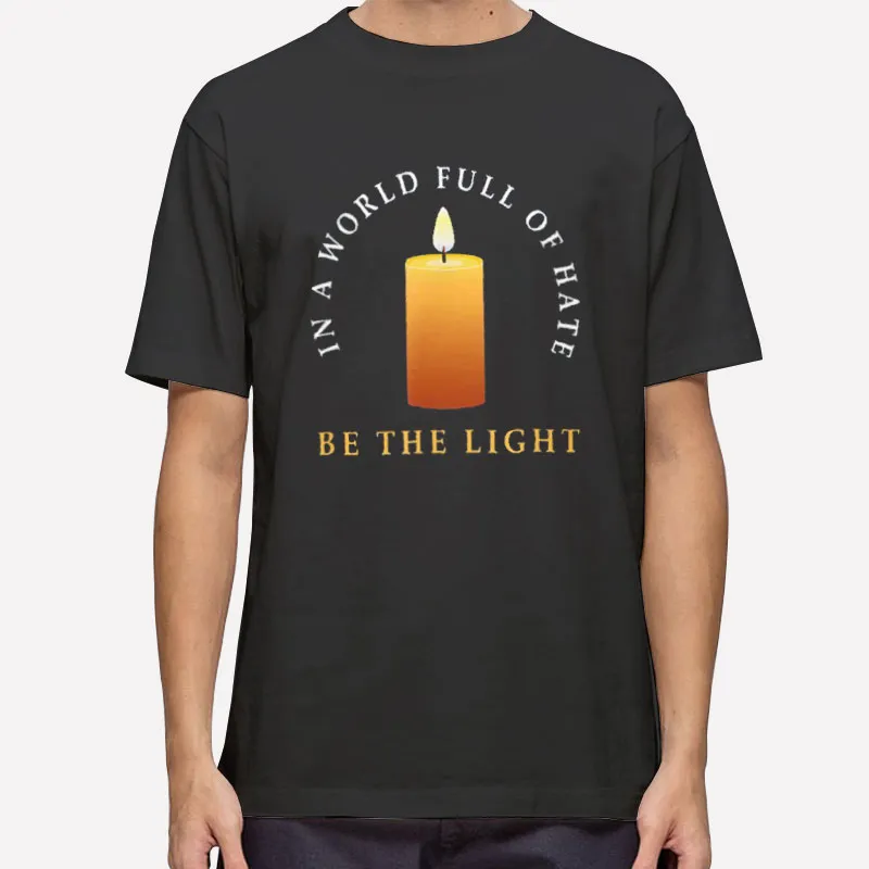 In A World Full Of Hate Be A Light Burning Candle Shirt