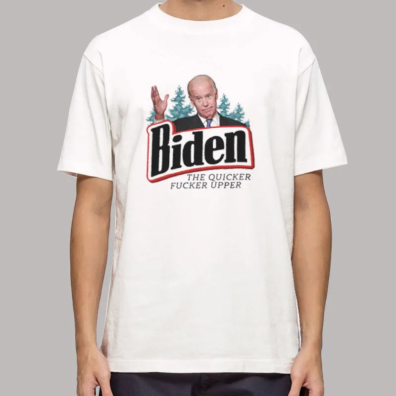 Joe Biden The Quicker Fucker Upper Shirt