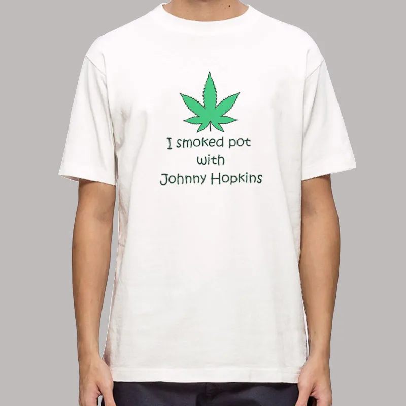 Marijuana Leaf I Smoked Pot With Johnny Hopkins Shirt