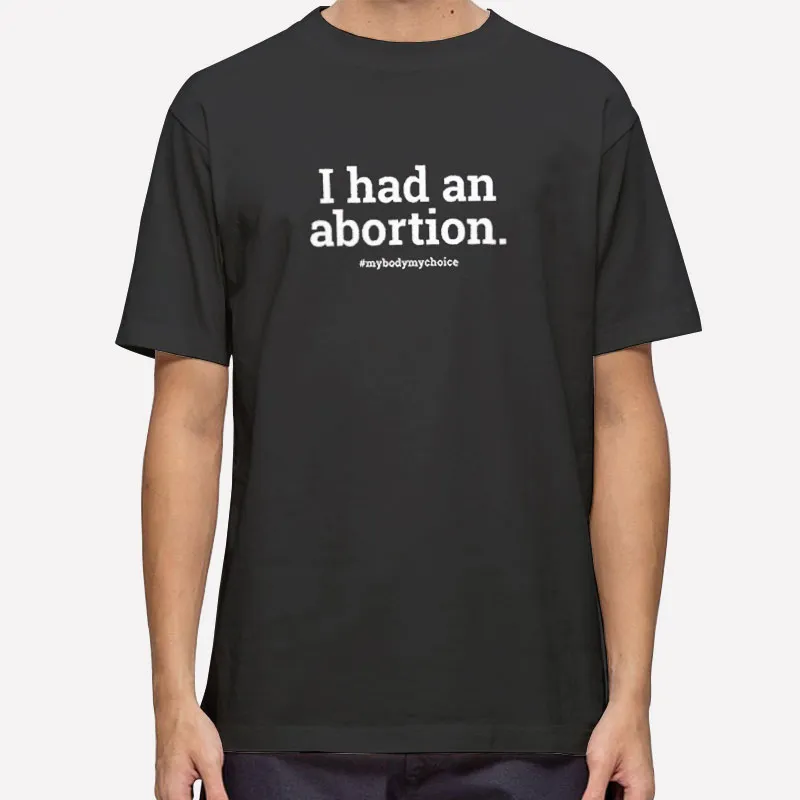 My Body My Choice I Had An Abortion T Shirt