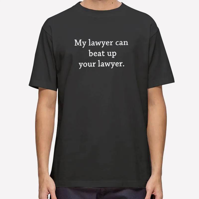 My Lawyer Can Beat Up Your Lawyer Attorney Shirt