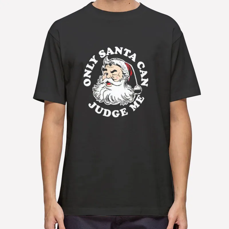 Only Santa Can Judge Me Christmas Shirt
