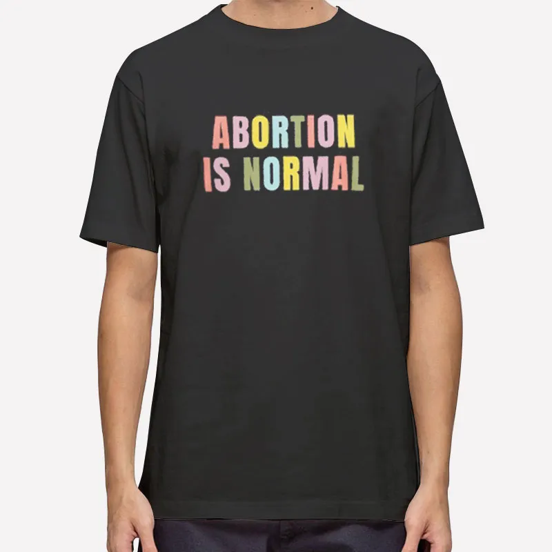 Pro Abortion Positivity Abortion Is Normal Shirt