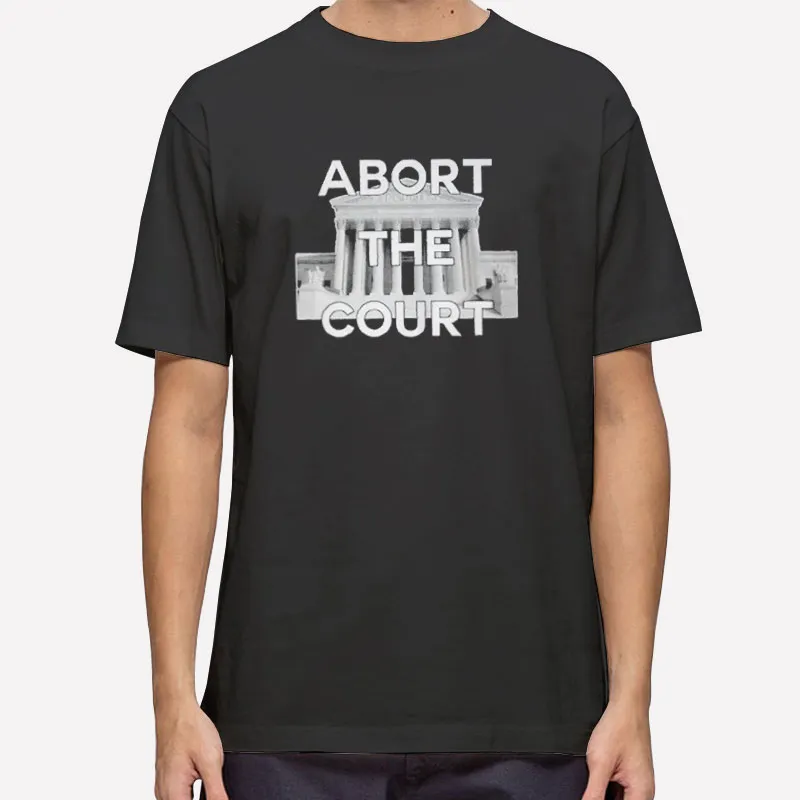 Pro Choice Abort The Court Shirt