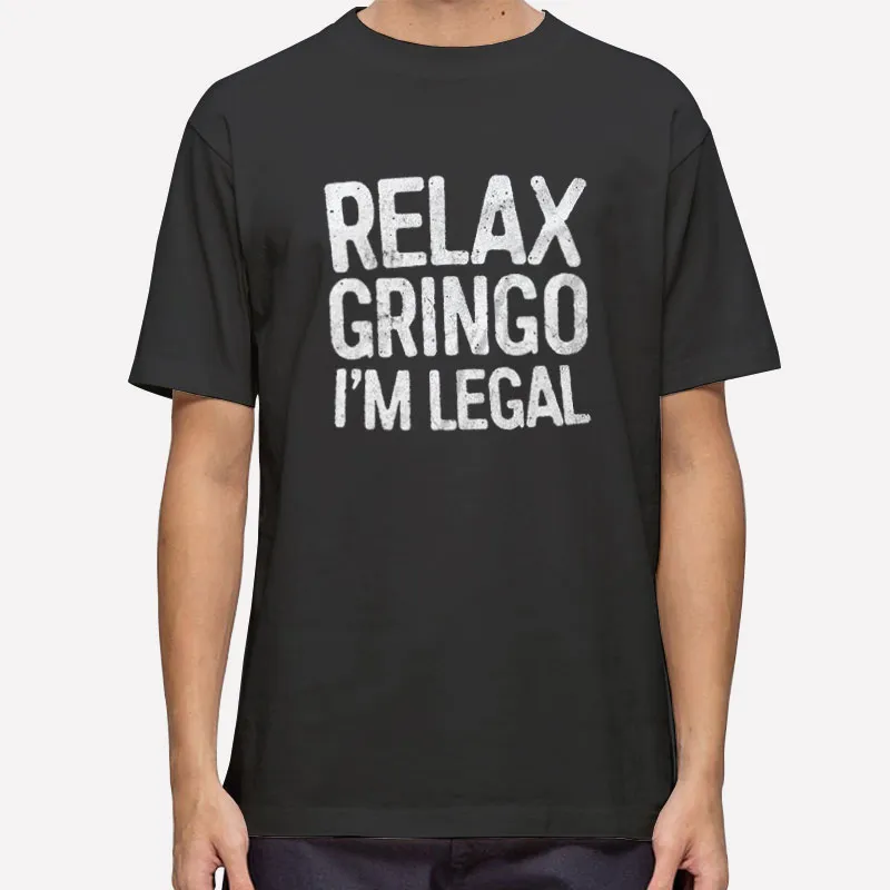 Relax Gringo Im Legal Vintage Mexican Immigration Shirt