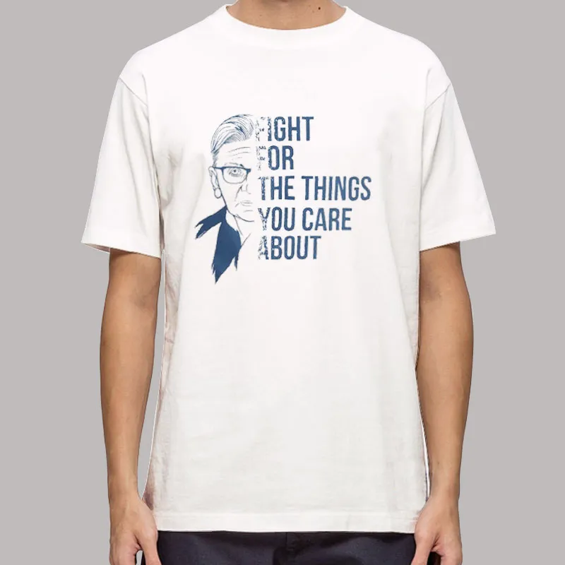 Ruth Bader Fight For The Things You Care About T Shirt