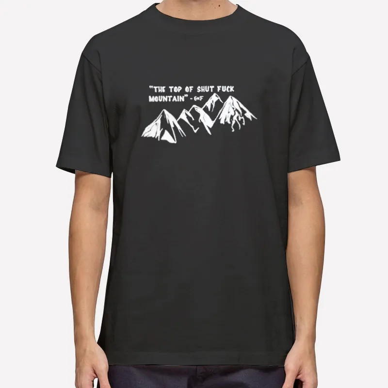 Shut The Fuck Up Mountain Grace Hilarious Shirt