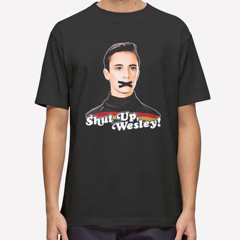Shut Up Wesley Crusher Trekkie Humor Shirt