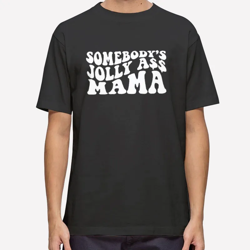 Somebodys Jolly Ass Mama Funny Shirt
