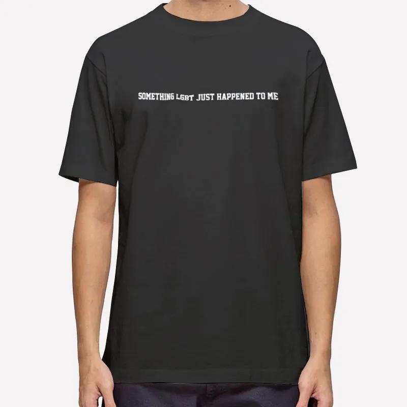Something Lgbt Just Happened To Me Queer Pride Shirt