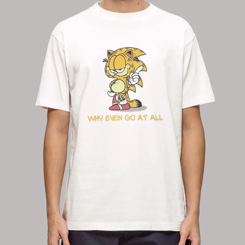 Sonic And Garfield Why Even Go At All Shirt