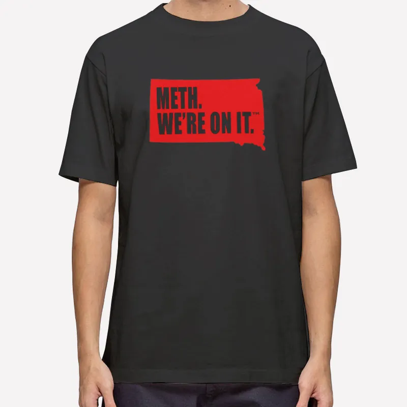 South Dakota Anti Drugs Campaign Meth We Re On It Shirt