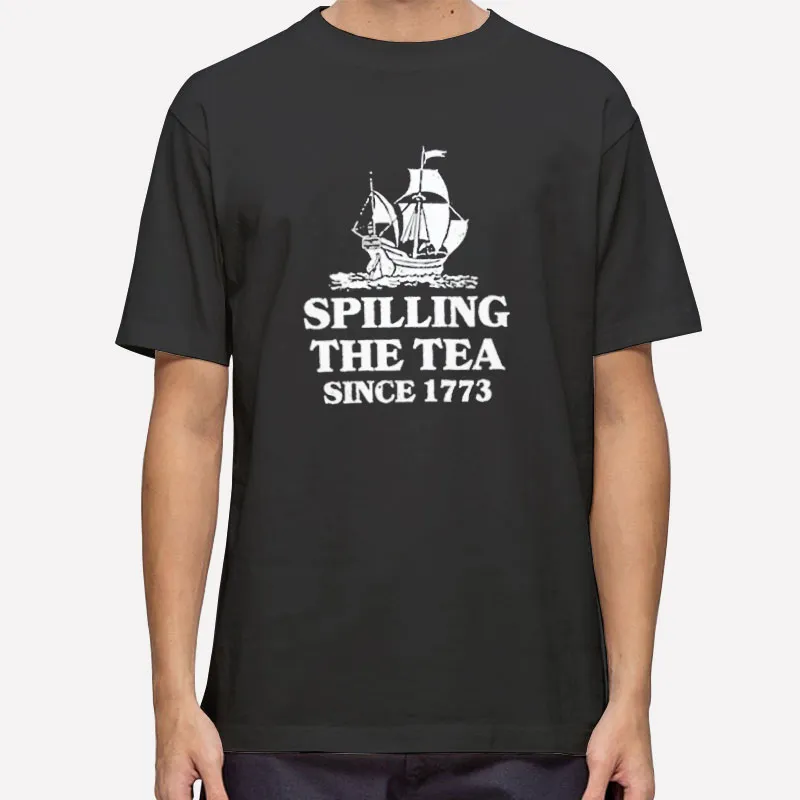 Spilling The Tea Since 1773 Boston Tea Party Shirt