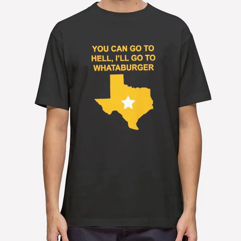 Texas You Can Go To Hell I'll Go To Whataburger Shirts