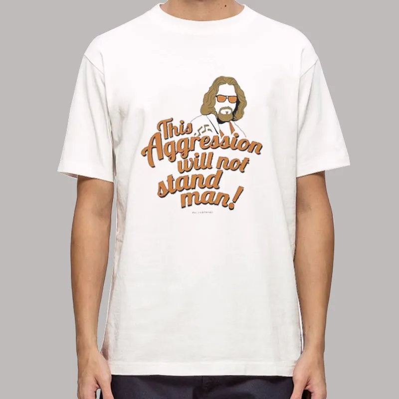 The Big Lebowski This Aggression Will Not Stand Shirt