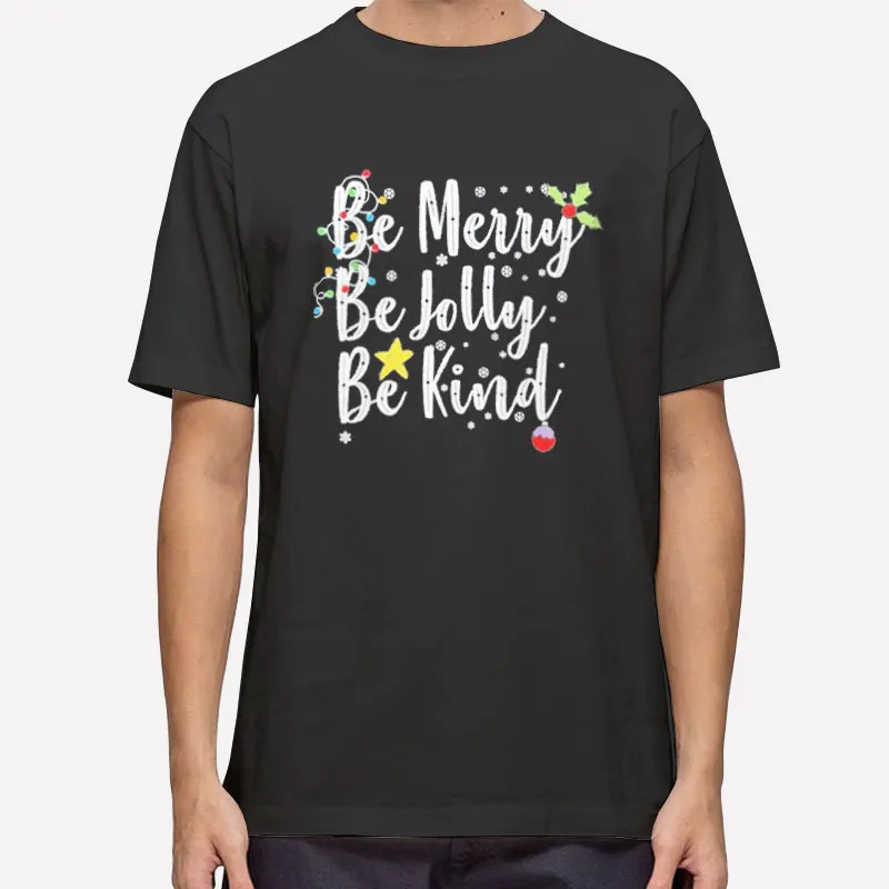 The Christmas Be Merry Be Jolly Be Kind Shirt