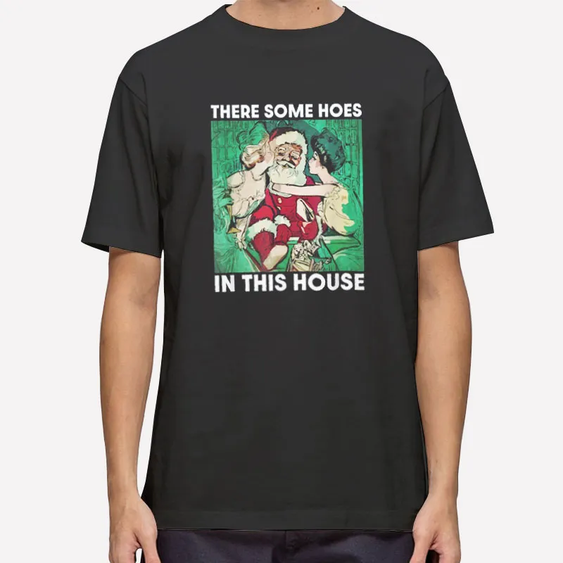 There's Some Hoes In This House Santa Claus Shirt