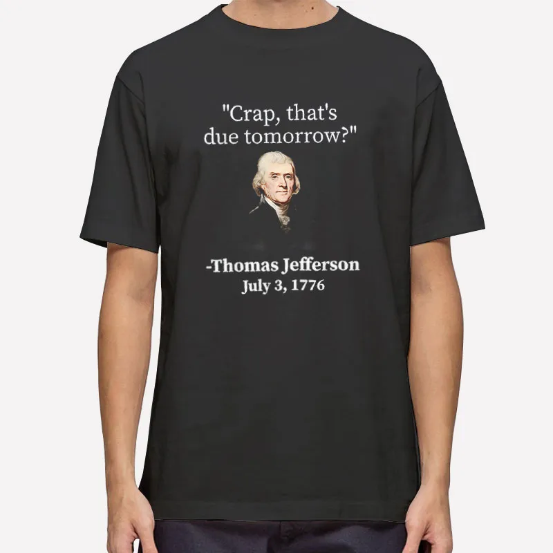 Thomas Jefferson Crap Thats Due Tomorrow Shirt