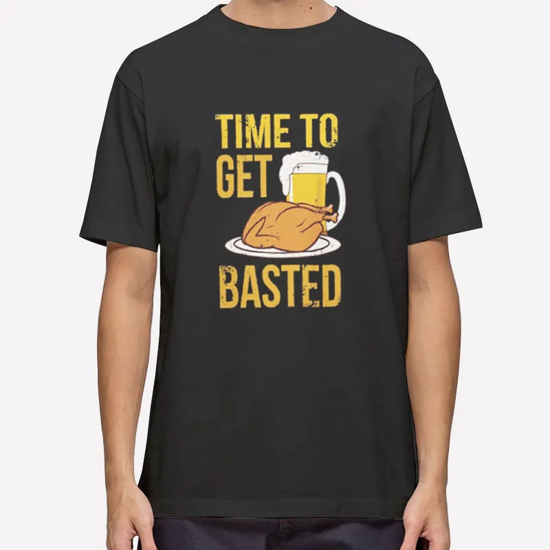 Time To Get Basted Happy Thanksgiving Shirt
