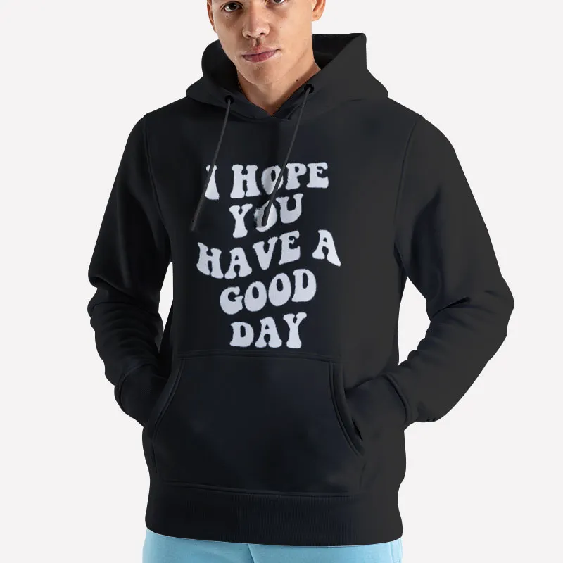Unisex Hoodie Black Aesthetic I Hope You Have A Good Day Sweatshirt