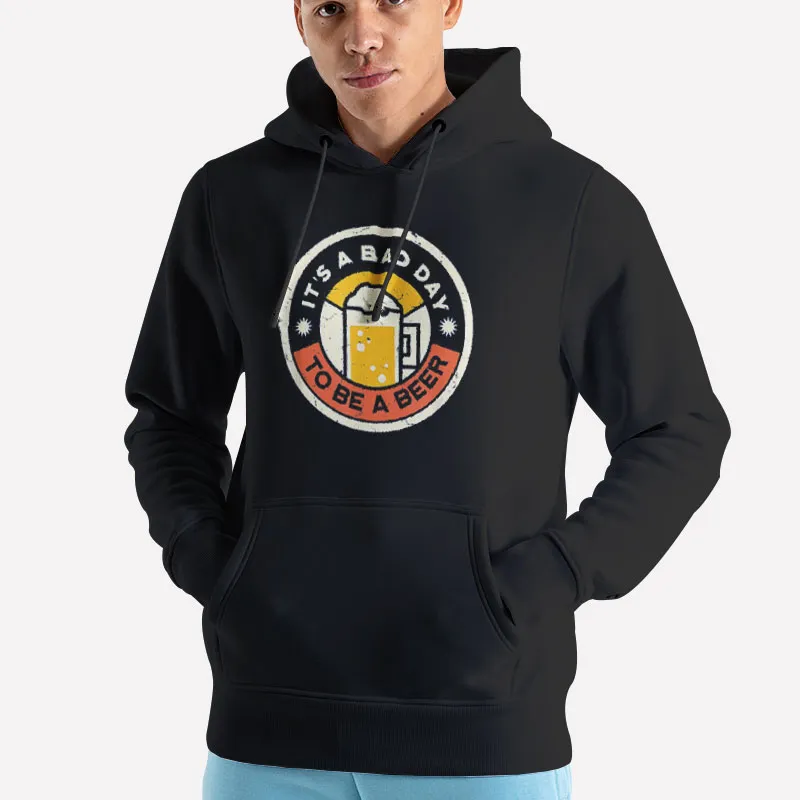 Unisex Hoodie Black Beer Drinking Funny It's A Bad Day To Be A Beer Shirt