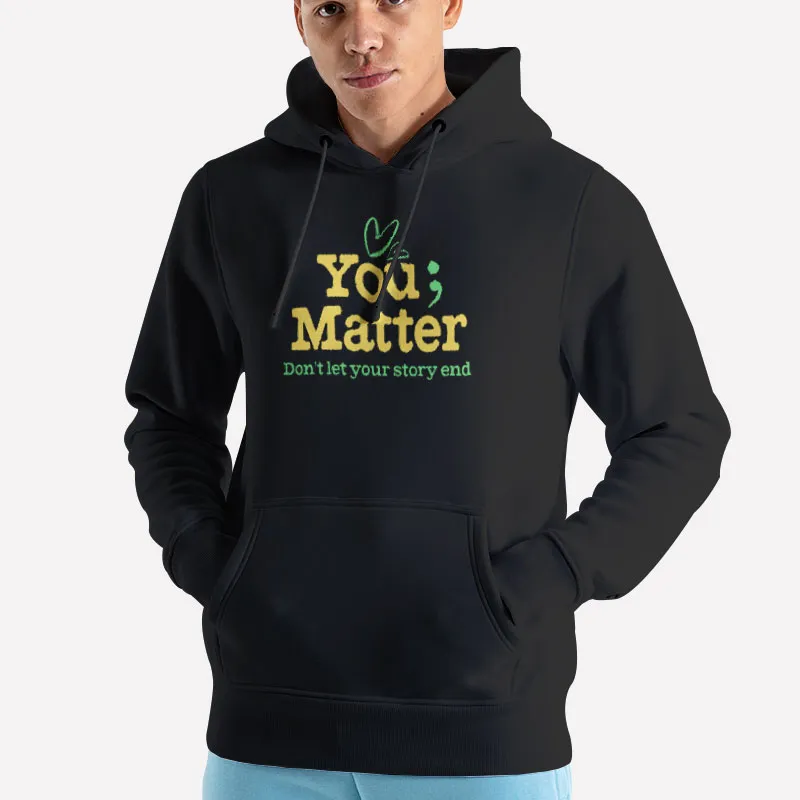 Unisex Hoodie Black Don't Let Your Story End Mental Health Awareness You Matter T Shirts