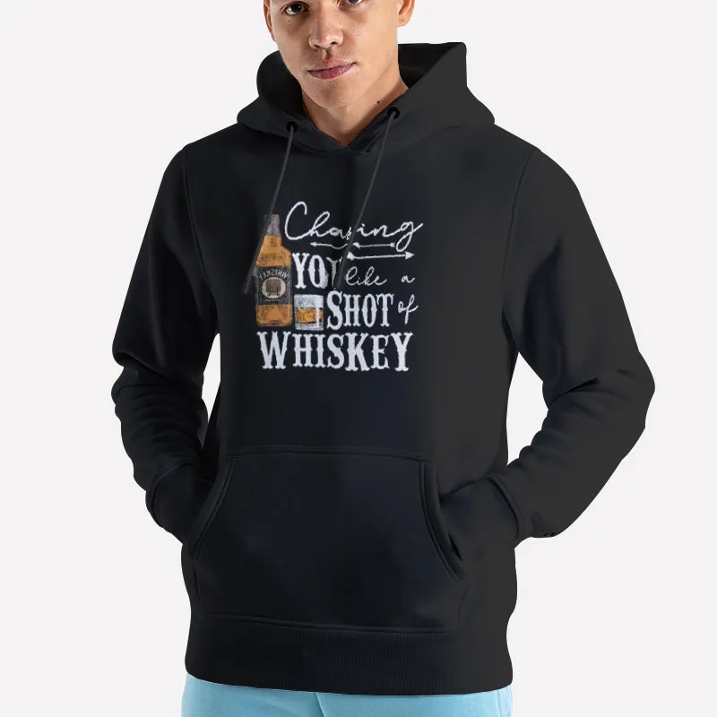 Unisex Hoodie Black Drinking Party Chasing You Like A Shot Of Whiskey Shirt
