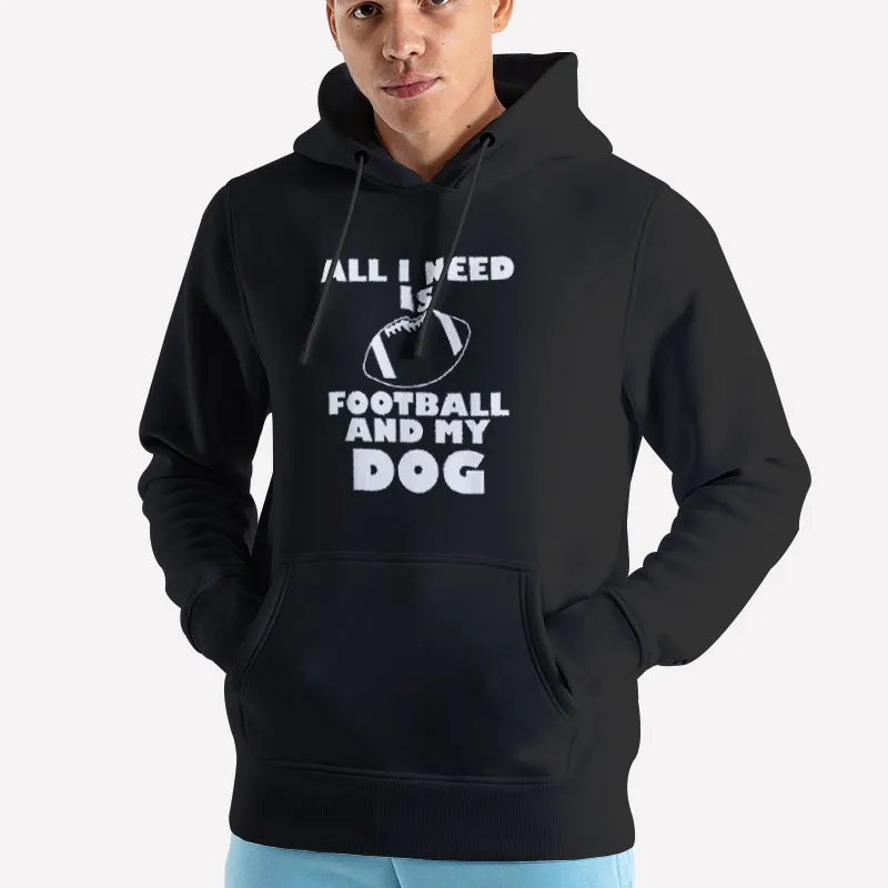 Unisex Hoodie Black Funny All I Need Is My Dog And Football Shirt