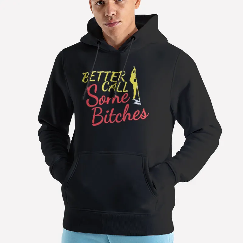 Unisex Hoodie Black Funny Better Call Saul Better Call Some Bitches Shirt