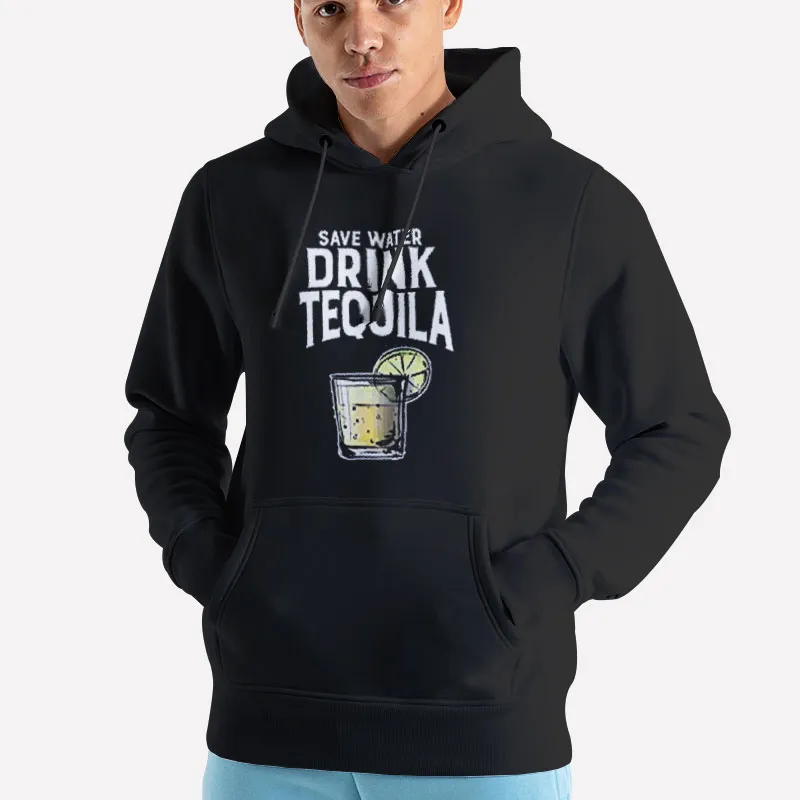 Unisex Hoodie Black Funny Drinker Save Water Drink Tequila Shirt