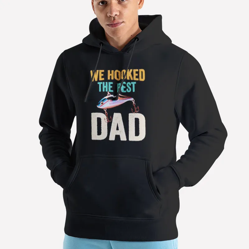 Unisex Hoodie Black Funny Fish We Hooked The Best Dad T Shirt