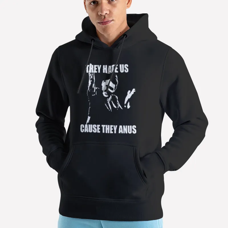 Unisex Hoodie Black Funny Hate Us Cause They Anus Shirt
