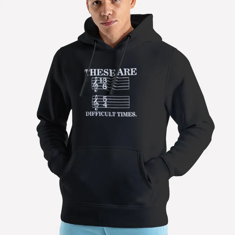 Unisex Hoodie Black Funny Music These Are Difficult Times Shirt