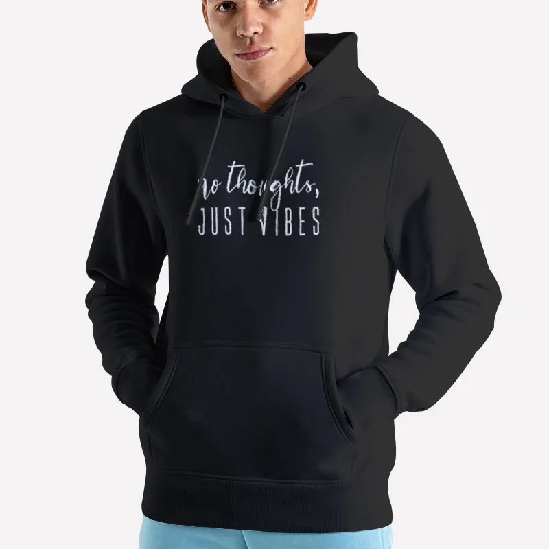 Unisex Hoodie Black Funny No Thoughts Just Vibes Shirt