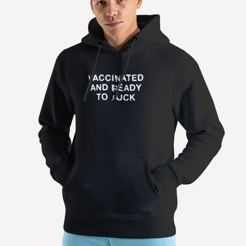 Unisex Hoodie Black Funny Vaccinated And Ready To Fuck Shirt