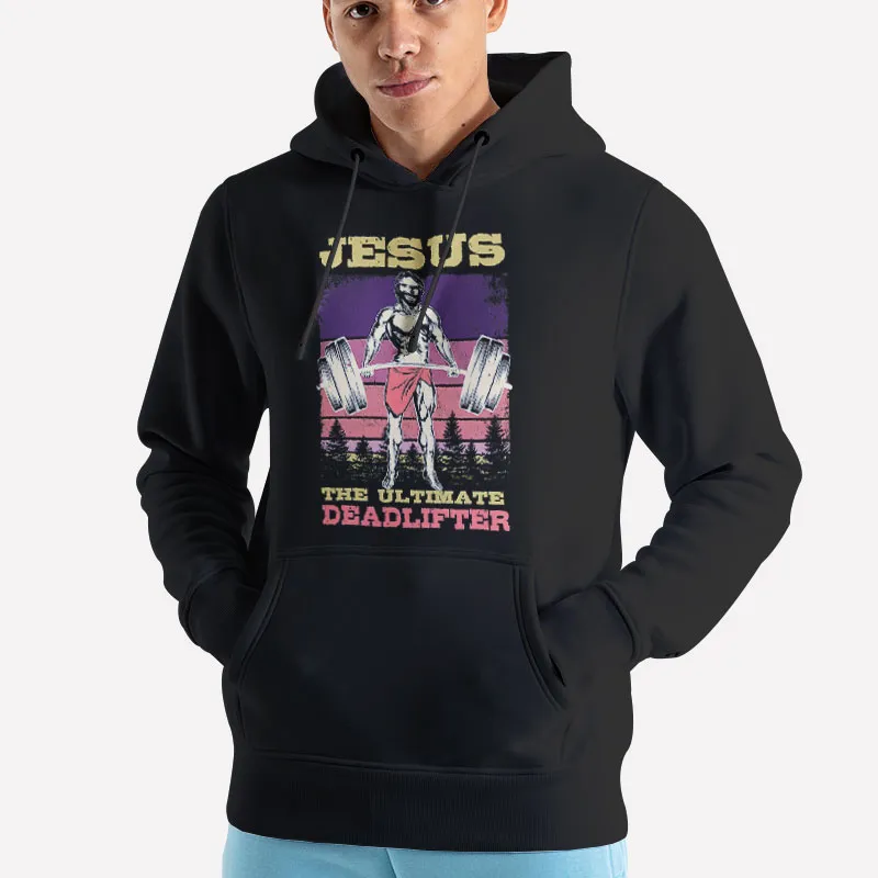 Unisex Hoodie Black Funny Workout Jesus The Ultimate Deadlifter Shirt