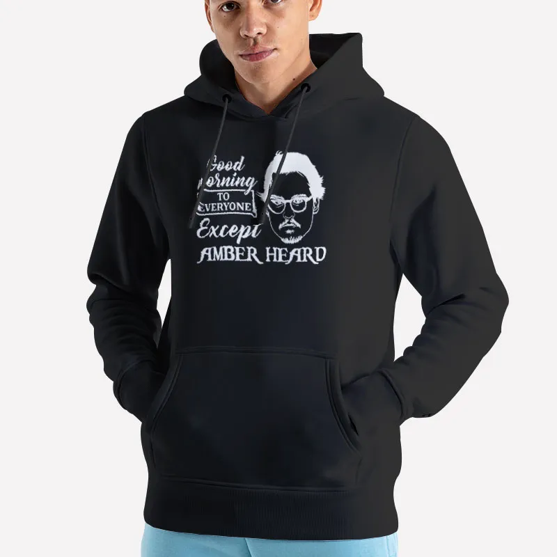 Unisex Hoodie Black Good Morning To Everyone Except Amber Heard Johnny Depp Funny Shirt