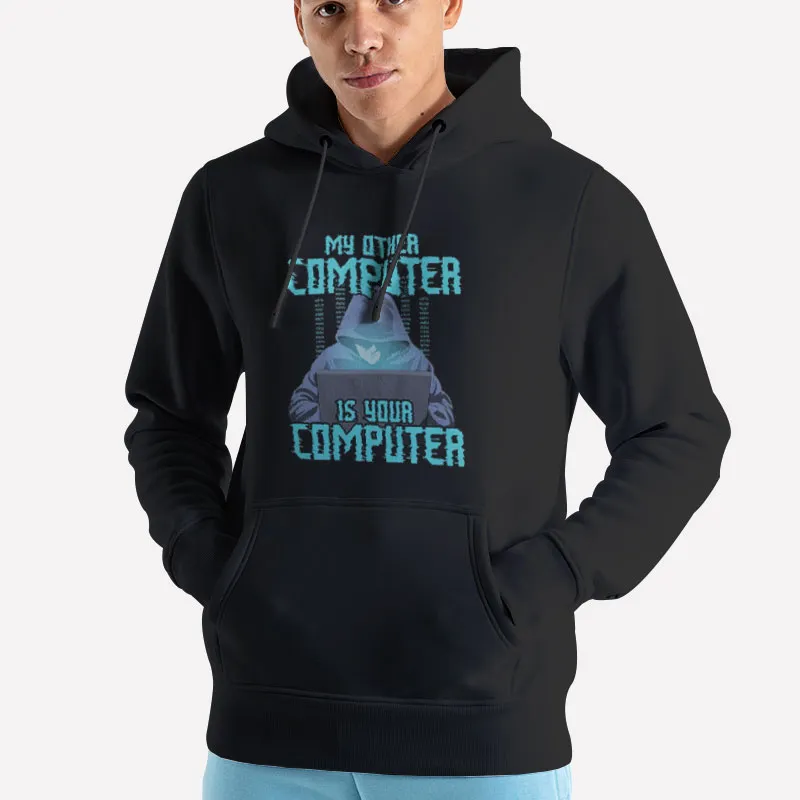 Unisex Hoodie Black Hacking Hacker My Other Computer Is Your Computer T Shirt