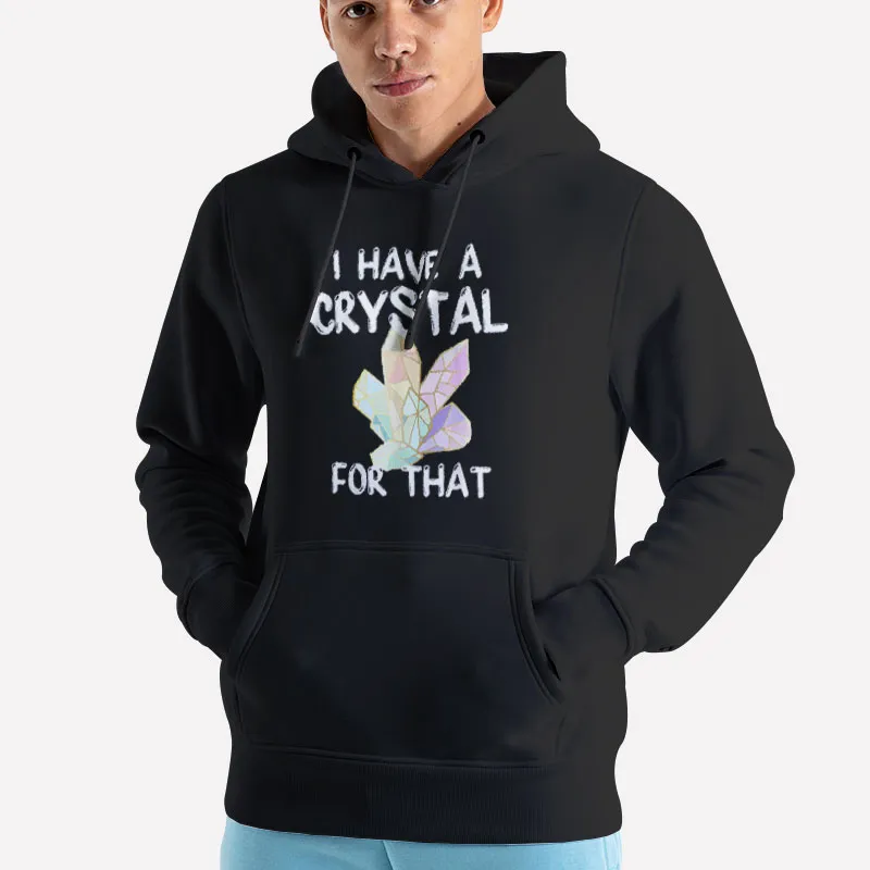 Unisex Hoodie Black I Have A Crystal For That Gemstone Shirt