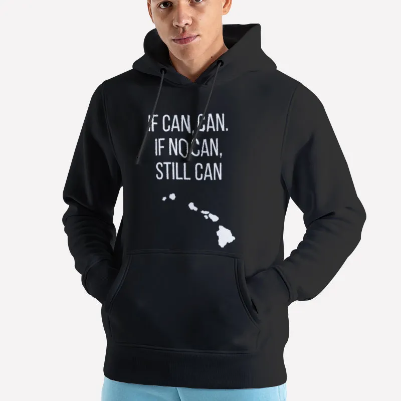 Unisex Hoodie Black If Can Can If No Can Still Can Shirt