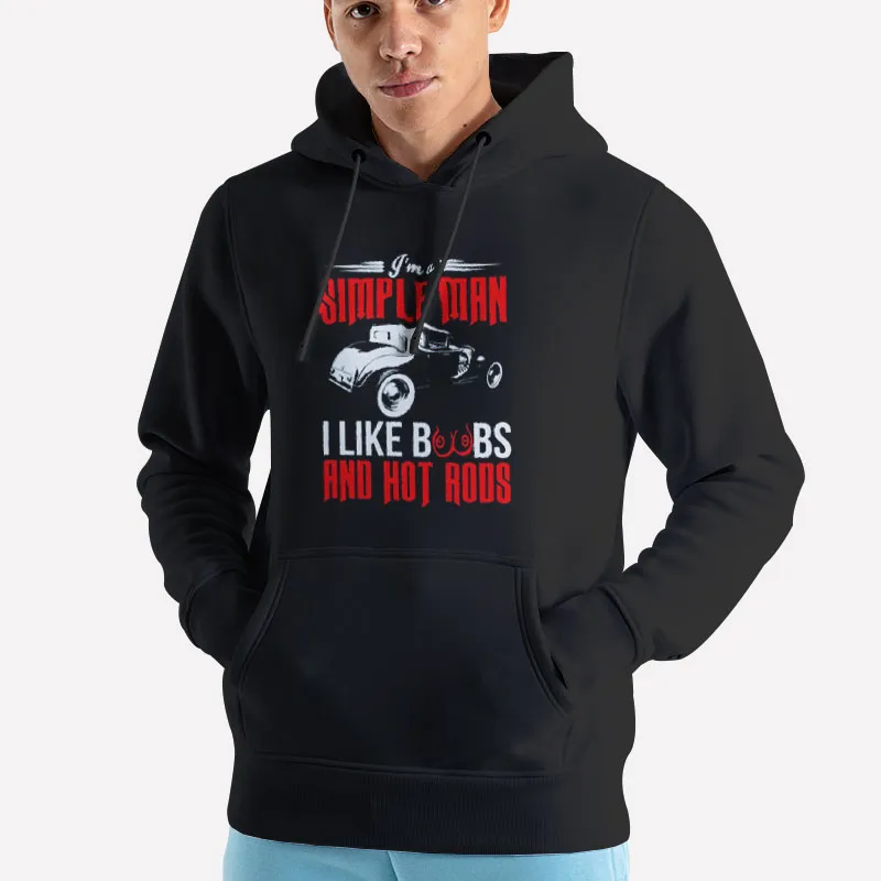 Unisex Hoodie Black I'm A Simple Man Hot Rods And Boobs Shirt
