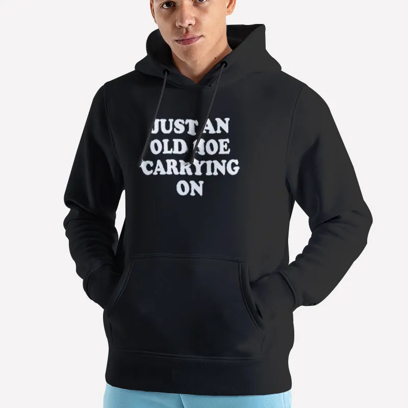 Unisex Hoodie Black Just An Old Hoe Carrying On Funny Shirt