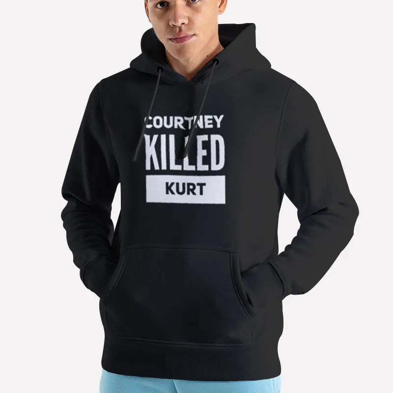Unisex Hoodie Black Kurt Didn't Kill Himself Courtney Killed Kurt Shirt