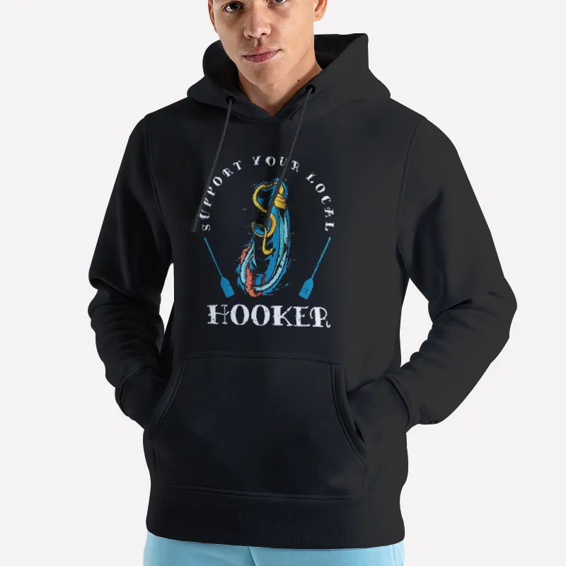 Unisex Hoodie Black Love Fishing Support Your Local Hooker Shirt