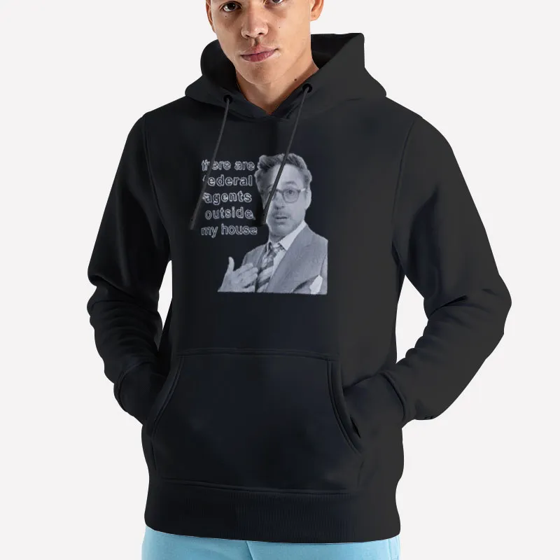 Unisex Hoodie Black Robert Downey Jr There Are Federal Agents Outside My House Shirt