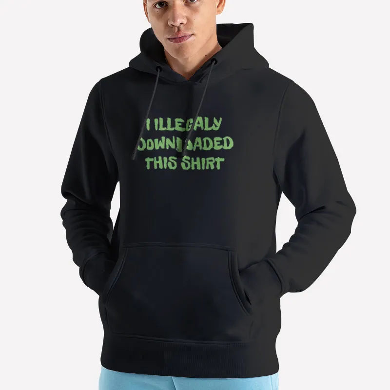 Unisex Hoodie Black Sarcastic I Illegally Downloaded This Shirt