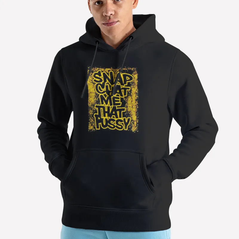 Unisex Hoodie Black Snapchat Pussy Snap Chat Me That Pussy Shirt