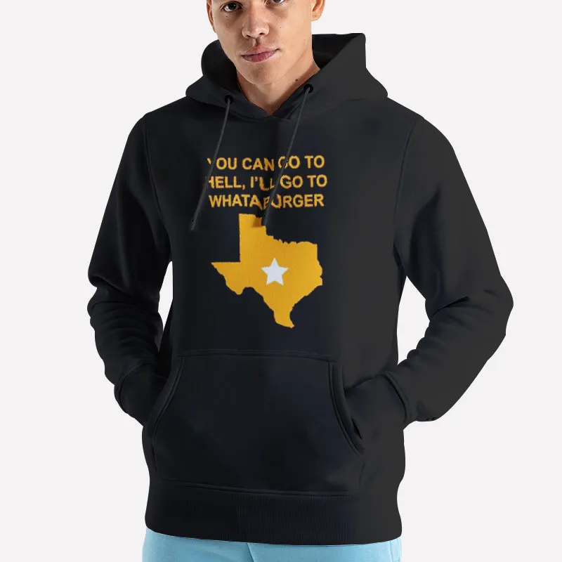 Unisex Hoodie Black Texas You Can Go To Hell I'll Go To Whataburger Shirts